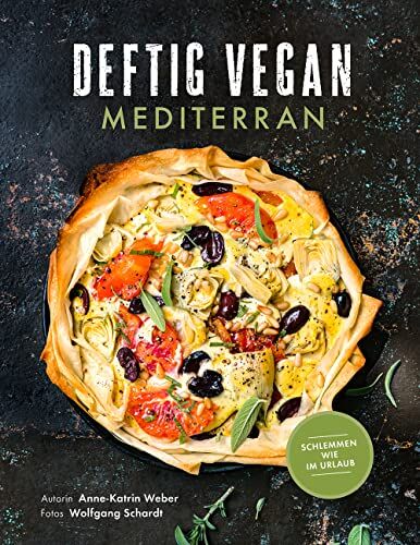 Anne-Katrin Weber - Deftig Vegan Mediterran: Schlemmen wie im Urlaub - Preis vom 07.10.2026 11:45:10 h