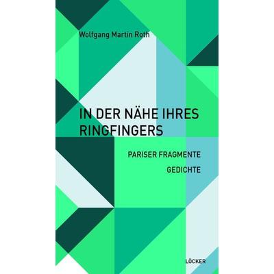 In der Nähe ihres Ringfingers, Gebundene Ausgabe von Wolfgang Martin Roth, Löcker Verlag, 978-3-99098-119-1