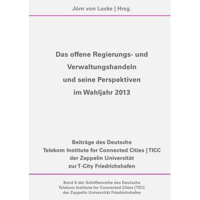 Das offene Regierungs- und Verwaltungshandeln und seine Perspektiven im Wahljahr 2013, Taschenbuch von , Epubli, 978-3-8442-8684-7