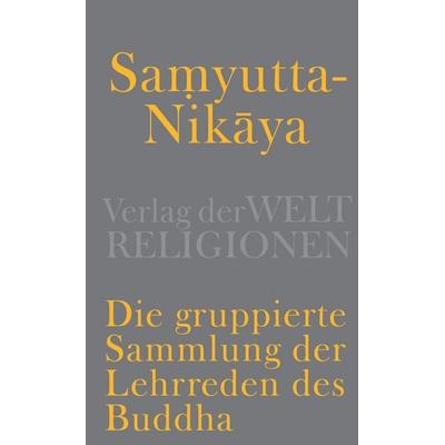 Samyutta-Nikāya - Die gruppierte Sammlung der Lehrreden des Buddha, Gebundene Ausgabe von , Verlag der Weltreligionen, 978-3-458-70044-9