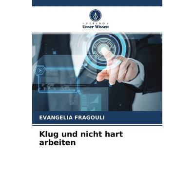 Fragouli, E: Klug und nicht hart arbeiten, Taschenbuch von Evangelia Fragouli, Verlag Unser Wissen, 978-620-4-14379-8