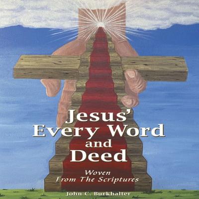 Jesus' Every Word and Deed - John C. Burkhalter, Audio, 9781953598998