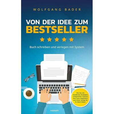 Von der Idee zum Bestseller, Taschenbuch von Wolfgang Bader, Novum Verlag, 978-3-99146-745-8