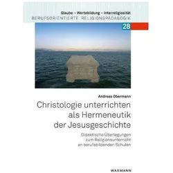 Christologie unterrichten als Hermeneutik der Jesusgeschichte, Fachbücher von Andreas Obermann