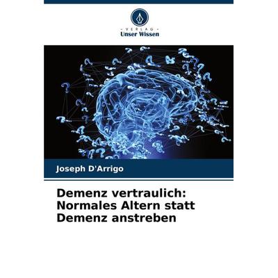 Demenz vertraulich: Normales Altern statt Demenz anstreben, Taschenbuch von Joseph D'Arrigo; Verlag Unser Wissen, 978-620-6-63835-3