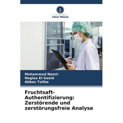 Fruchtsaft-Authentifizierung: Zerstörende und zerstörungsfreie Analyse, Taschenbuch von Mohammad Namir,Naglaa El-Saeid,Abbas Toliba, Verlag Unser