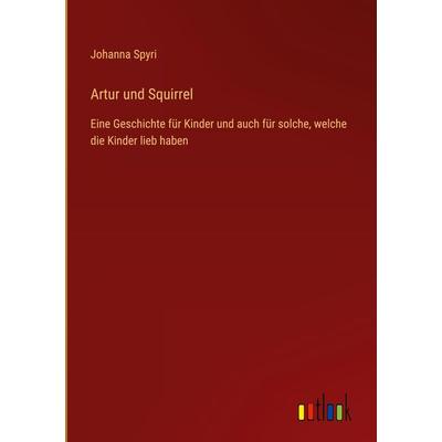 Artur und Squirrel, Gebundene Ausgabe von Johanna Spyri, Outlook, 978-3-368-61835-3