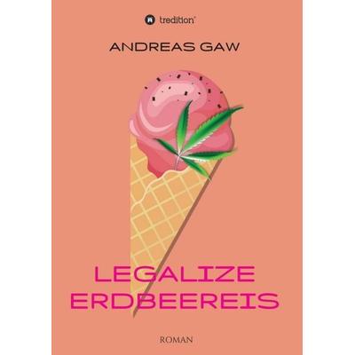 Legalize Erdbeereis, Taschenbuch von Andreas Gaw, Tredition, 978-3-7345-6801-5