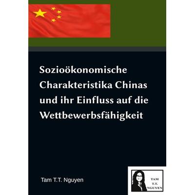 Sozioökonomische Charakteristika Chinas und ihr Einfluss auf die Wettbewerbsfähigkeit, Taschenbuch von Tam T. T. Nguyen, Tredition, 978-3-384-70133-6