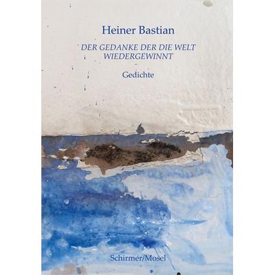 Der Gedanke der die Welt wiedergewinnt, Gebundene Ausgabe von Heiner Bastian, Schirmer/Mosel, 978-3-8296-0958-6
