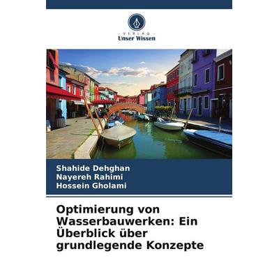 Optimierung von Wasserbauwerken: Ein Überblick über grundlegende Konzepte, Taschenbuch von Shahide Dehghan,Nayereh Rahimi,Hossein Gholami, Verlag