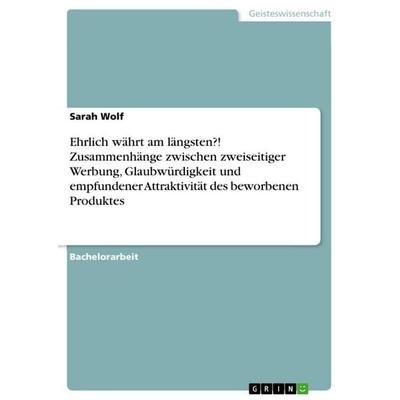 Ehrlich währt am längsten?! Zusammenhänge zwischen zweiseitiger Werbung, Glaubwürdigkeit und empfundener Attraktivität des beworbenen Produktes,