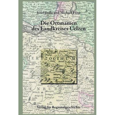 Niedersächsisches Ortsnamenbuch / Die Ortsnamen des Landkreises Uelzen, Gebundene Ausgabe von Josef Dolle,Michael Flöer, Aschendorff,