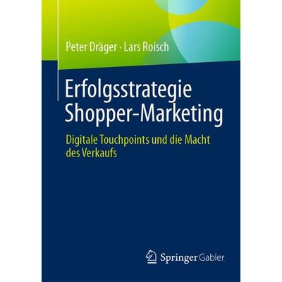 Erfolgsstrategie Shopper-Marketing, Taschenbuch von Peter Dräger,Lars Roisch, Springer Fachmedien Wiesbaden GmbH, 978-3-658-47530-7