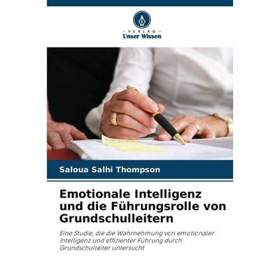 Emotionale Intelligenz und die Führungsrolle von Grundschulleitern, Taschenbuch von Saloua Salhi Thompson, Verlag Unser Wissen, 978-620-9-32301-0