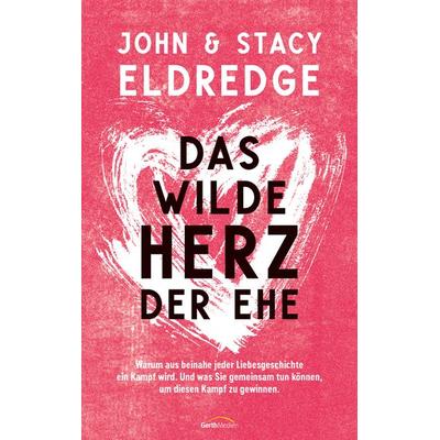 Das wilde Herz der Ehe, Gebundene Ausgabe von John Eldredge,Stacy Eldredge, Gerth Medien, 978-3-95734-934-7