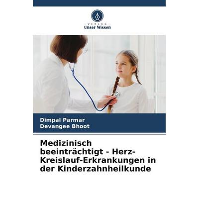 Medizinisch beeinträchtigt - Herz-Kreislauf-Erkrankungen in der Kinderzahnheilkunde, Taschenbuch von Dimpal Parmar,Devangee Bhoot, Verlag Unser