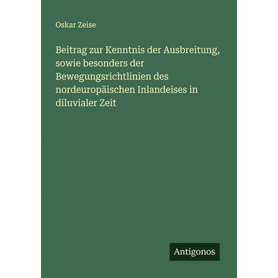 Beitrag zur Kenntnis der Ausbreitung, sowie besonders der Bewegungsrichtlinien des nordeuropäischen Inlandeises in diluvialer Zeit, Taschenbuch von