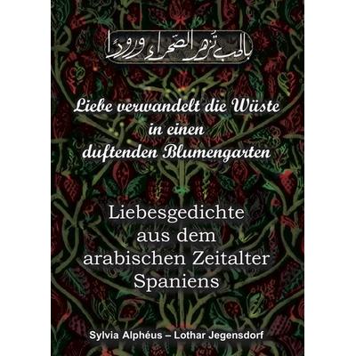 Liebe verwandelt die Wüste in einen duftenden Blumengarten, Gebundene Ausgabe von Sylvia Alphéus,Lothar Jegensdorf, Romeon-Verlag, 978-3-96229-203-4