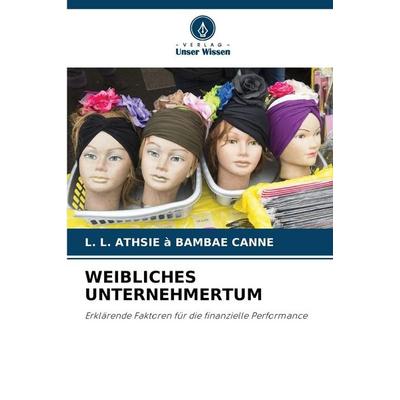 WEIBLICHES UNTERNEHMERTUM, Taschenbuch von L. L. Athsie À. Bambae Canne, Verlag Unser Wissen, 978-620-9-37965-9