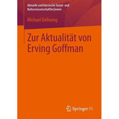 Zur Aktualität von Erving Goffman, Taschenbuch von Michael Dellwing, Springer Fachmedien Wiesbaden GmbH, 978-3-531-19260-4