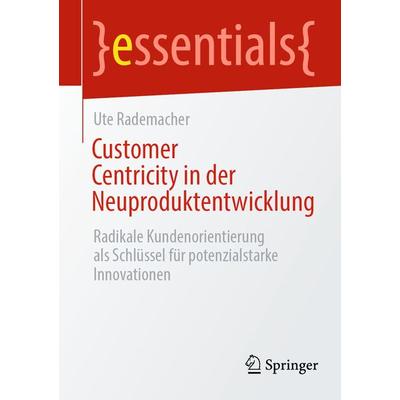 Customer Centricity in der Neuproduktentwicklung, Taschenbuch von Ute Rademacher, Springer Berlin, 978-3-662-66465-0