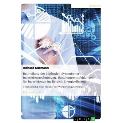Beurteilung der Methoden dynamischer Investitionsrechnungen. Handlungsempfehlungen für Investitionen im Bereich Energieeffizienz, Taschenbuch von