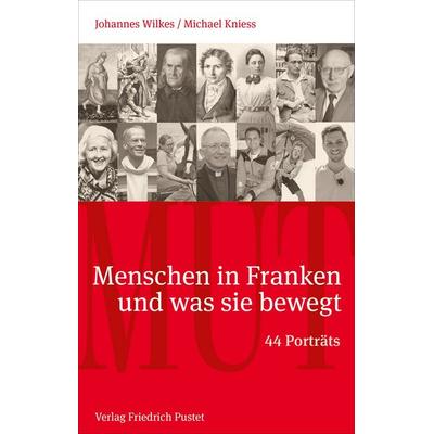 Mut. Menschen in Franken und was sie bewegt, Taschenbuch von Johannes Wilkes,Michael Kniess, Pustet, F, 978-3-7917-3677-8