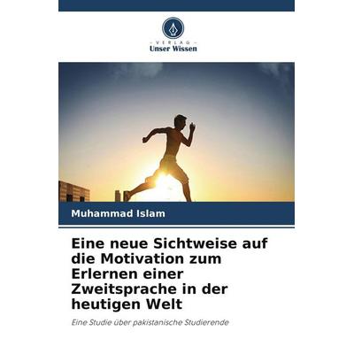 Eine neue Sichtweise auf die Motivation zum Erlernen einer Zweitsprache in der heutigen Welt, Taschenbuch von Muhammad Islam, Verlag Unser Wissen