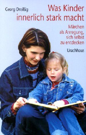 Georg Dreißig - Was Kinder innerlich stark macht. Märchen als Anregung, sich selbst zu entdecken - Preis vom 09.10.2026 07:28:09 h