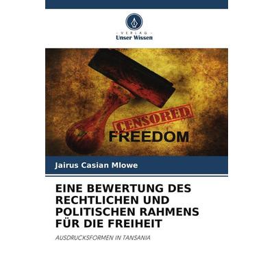 EINE BEWERTUNG DES RECHTLICHEN UND POLITISCHEN RAHMENS FÜR DIE FREIHEIT, Taschenbuch von Jairus Casian Mlowe, Verlag Unser Wissen