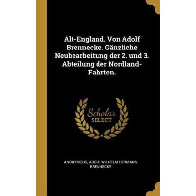 Alt-England. Von Adolf Brennecke. Gänzliche Neubearbeitung der 2. und 3. Abteilung der Nordland-Fahrten., Gebundene Ausgabe von Anonymous,Adolf