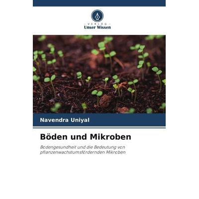 Böden und Mikroben, Taschenbuch von Navendra Uniyal, Verlag Unser Wissen, 978-620-6-42568-7