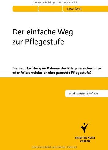 Uwe Beul - Der einfache Weg zur Pflegestufe: Die Begutachtung im Rahmen der Pflegeversicherung - oder: Wie erreiche ich eine gerechte Pflegestufe? - Preis vom 09.10.2026 07:28:09 h