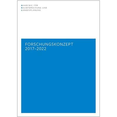 Forschungskonzept 2017 - 2022, Taschenbuch von , ARL – Akademie für Raumentwicklung in der Leibniz-Gemeinschaft, 978-3-88838-551-3