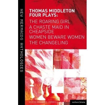 Four Plays: Women Beware Women, The Changeling, The Roaring Girl and A Chaste Maid in Cheapside, Taschenbuch von Thomas Middleton, Bloomsbury Academic
