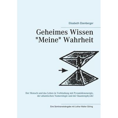 Geheimes Wissen - 'Meine' Wahrheit, Gebundene Ausgabe von Elisabeth Ebenberger, BoD – Books on Demand, 978-3-7519-0352-3