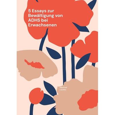 5 Essays zur Bewältigung von ADHS bei Erwachsenen, Taschenbuch von Manfred Liedtke, BoD – Books on Demand, 978-3-7583-1980-8