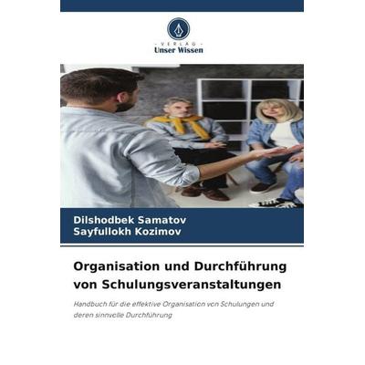 Organisation und Durchführung von Schulungsveranstaltungen, Taschenbuch von Dilshodbek Samatov,Sayfullokh Kozimov, Verlag Unser Wissen,