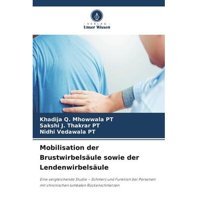 Mobilisation der Brustwirbelsäule sowie der Lendenwirbelsäule, Taschenbuch von Khadija Q. Mhowwala PT,Sakshi J. Thakrar PT,Nidhi Vedawala PT, Verlag
