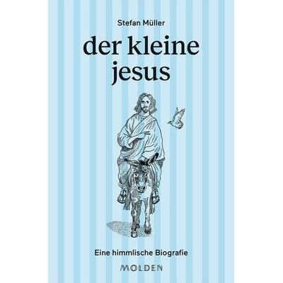 der kleine jesus, Gebundene Ausgabe von Stefan Müller, Molden Verlag in Verlagsgruppe Styria GmbH & Co. KG, 978-3-222-15133-0