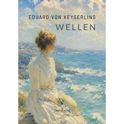 Eduard von Keyserling: Wellen. Vollständige Neuausgabe, Taschenbuch von Eduard Keyserling, Liwi Literatur- Und Wissenschaftsverlag, 978-3-7538-0485-9