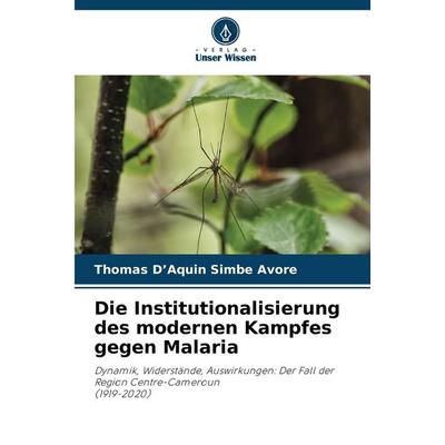 Die Institutionalisierung des modernen Kampfes gegen Malaria, Taschenbuch von Thomas D'Aquin Simbe Avore, Verlag Unser Wissen, 978-620-7-74997-3