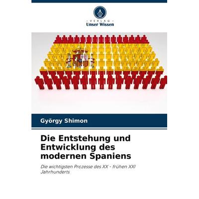 Die Entstehung und Entwicklung des modernen Spaniens, Taschenbuch von György Shimon, Verlag Unser Wissen, 978-620-8-31122-3