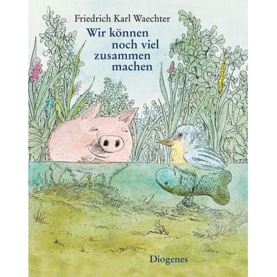 Wir können noch viel zusammen machen, Gebundene Ausgabe von F.K. Waechter, Diogenes, 978-3-257-01110-4