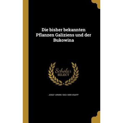 Die bisher bekannten Pflanzen Galiziens und der Bukowina, Gebundene Ausgabe von Josef Armin Knapp, Creative Media Partners, LLC, 978-1-361-84842-5
