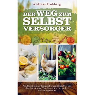 Der Weg zum Selbstversorger, Taschenbuch von Andreas Frohberg, Bookmundo Direct, 978-94-6398-717-2