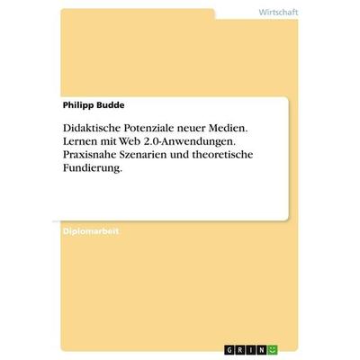 Didaktische Potenziale neuer Medien. Lernen mit Web 2.0-Anwendungen. Praxisnahe Szenarien und theoretische Fundierung., Taschenbuch von Philipp Budde,