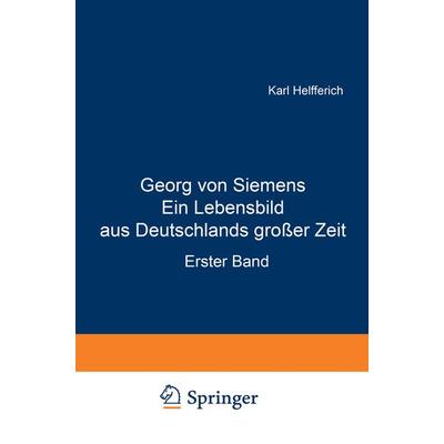 Georg von Siemens Ein Lebensbild aus Deutschlands großer Zeit, Taschenbuch von Karl Helfferich, Springer Berlin, 978-3-642-89822-8