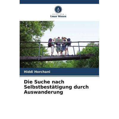 Die Suche nach Selbstbestätigung durch Auswanderung, Taschenbuch von Hiddi Horchani,Naima Elfekih, Verlag Unser Wissen, 978-620-5-91054-2